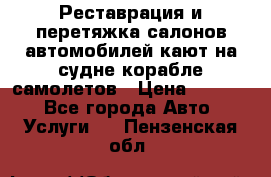 Реставрация и перетяжка салонов автомобилей,кают на судне корабле,самолетов › Цена ­ 3 000 - Все города Авто » Услуги   . Пензенская обл.